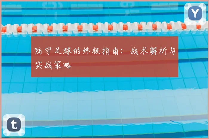 防守足球的终极指南：战术解析与实战策略