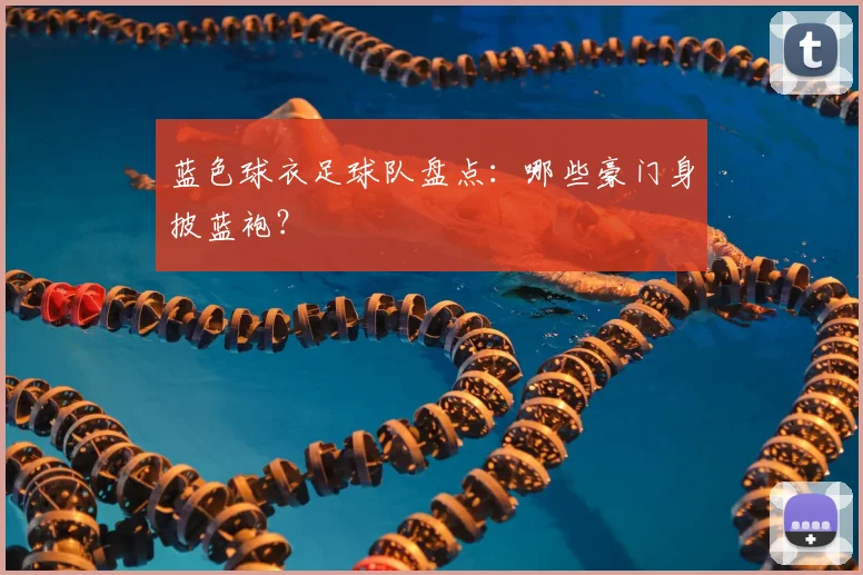 蓝色球衣足球队盘点：哪些豪门身披蓝袍？