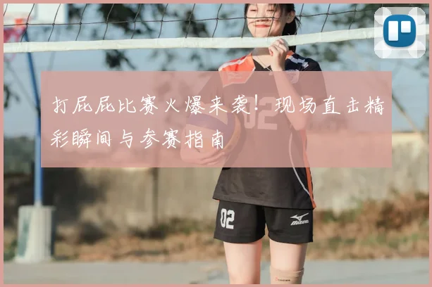 打屁屁比赛火爆来袭！现场直击精彩瞬间与参赛指南